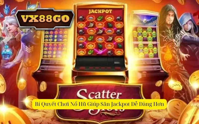 Bí Quyết Chơi Nổ Hũ Giúp Săn Jackpot Dễ Dàng Hơn