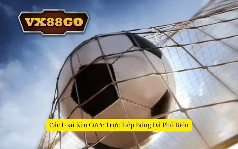 Các Loại Kèo Cược Trực Tiếp Bóng Đá Phổ Biến