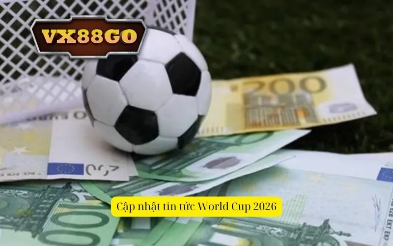 Cập nhật tin tức World Cup 2026