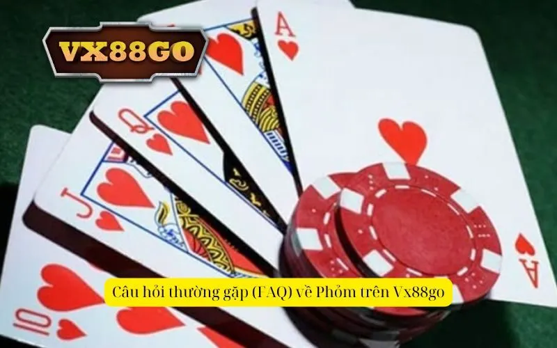 Câu hỏi thường gặp (FAQ) về Phỏm trên Vx88go