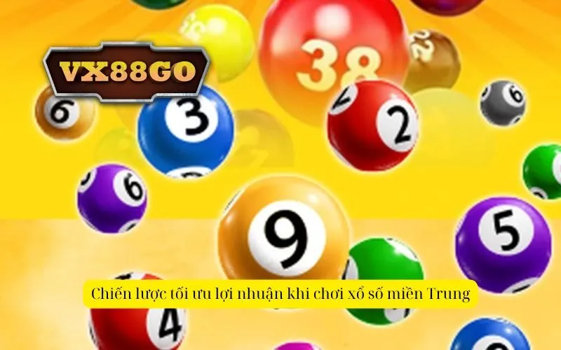 Chiến lược tối ưu lợi nhuận khi chơi xổ số miền Trung