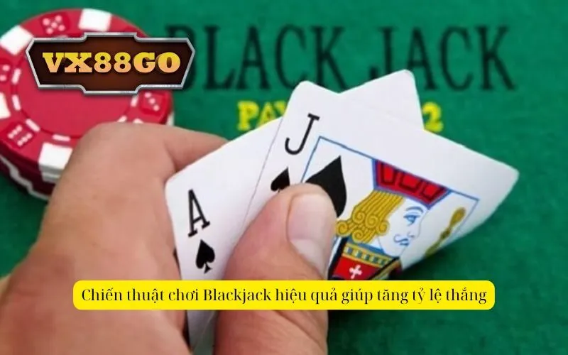 Chiến thuật chơi Blackjack hiệu quả giúp tăng tỷ lệ thắng