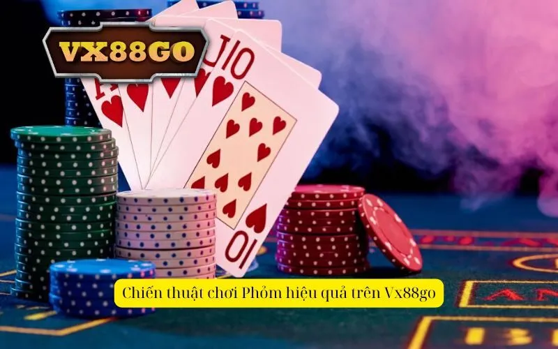 Chiến thuật chơi Phỏm hiệu quả trên Vx88go