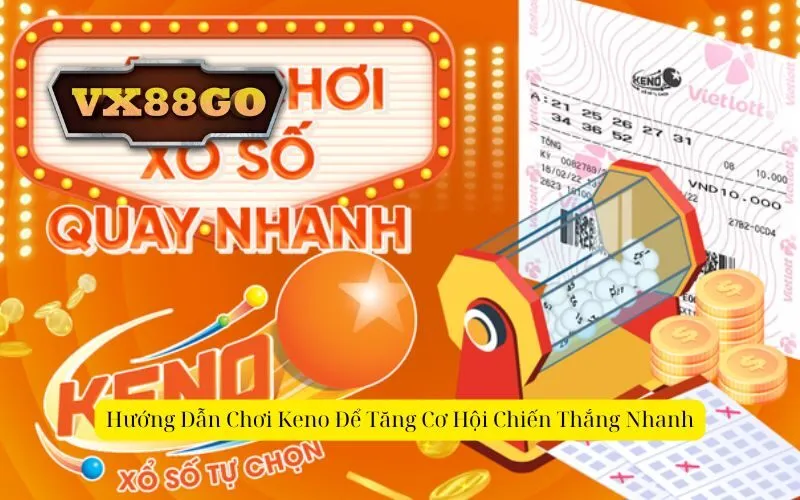 Hướng Dẫn Chơi Keno Để Tăng Cơ Hội Chiến Thắng Nhanh
