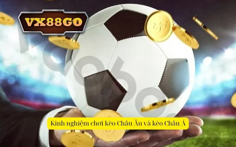 Kinh nghiệm chơi kèo Châu Âu và kèo Châu Á
