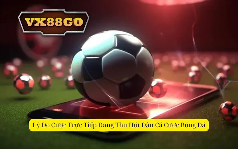 Lý Do Cược Trực Tiếp Đang Thu Hút Dân Cá Cược Bóng Đá