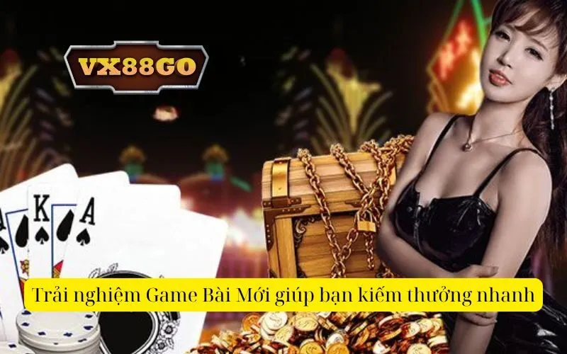 Trải nghiệm Game Bài Mới giúp bạn kiếm thưởng nhanh
