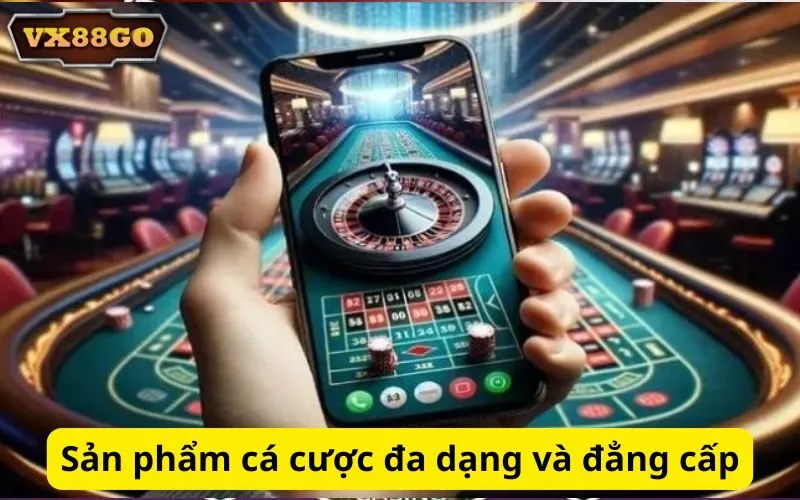 Sản phẩm cá cược đa dạng và đẳng cấp